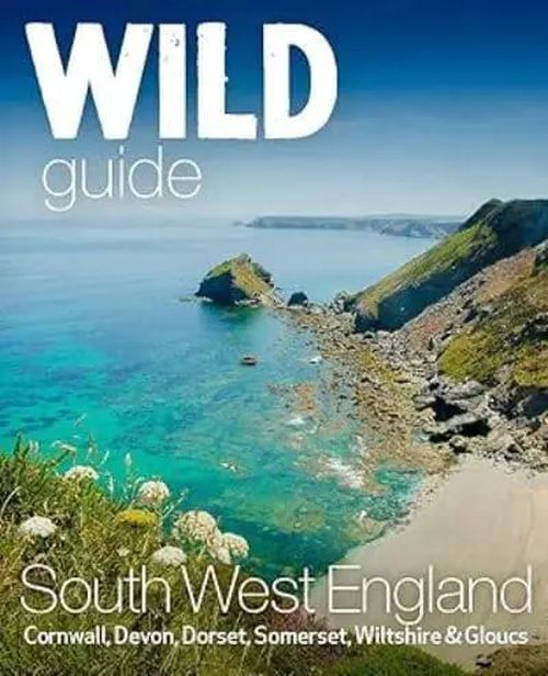 Wild Guide South West: Devon, Cornwall Dorset, Somerset, Wiltshire and Gloucestershire adventure travel guide (2nd ed.)