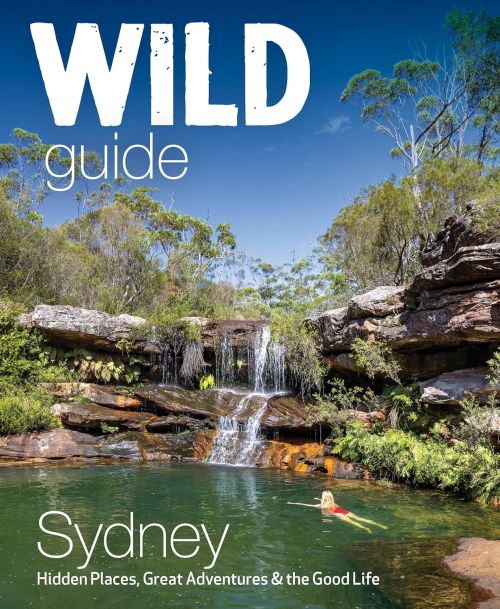 Wild Guide Sydney Australia: Hidden Places, Great Adventures & the Good Life