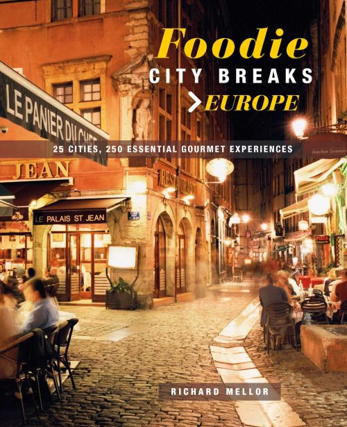 Foodie City Breaks Europe: 25 Cities, 250 Essential Eating Experiences (PB)