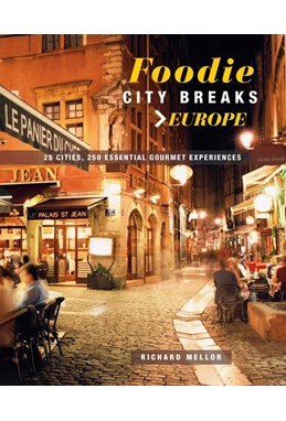 Foodie City Breaks Europe: 25 Cities, 250 Essential Eating Experiences (PB)