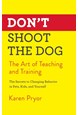 Don't Shoot the Dog: The Art of Teaching and Training (PB)