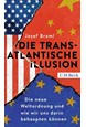 Die transatlantische Illusion: Die neue Weltordnung und wie wir uns darin behaupten können (PB)