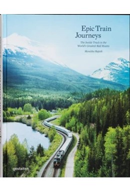 Epic Train Journeys: The Inside Track to the World's Greatest Rail Routes (HB)