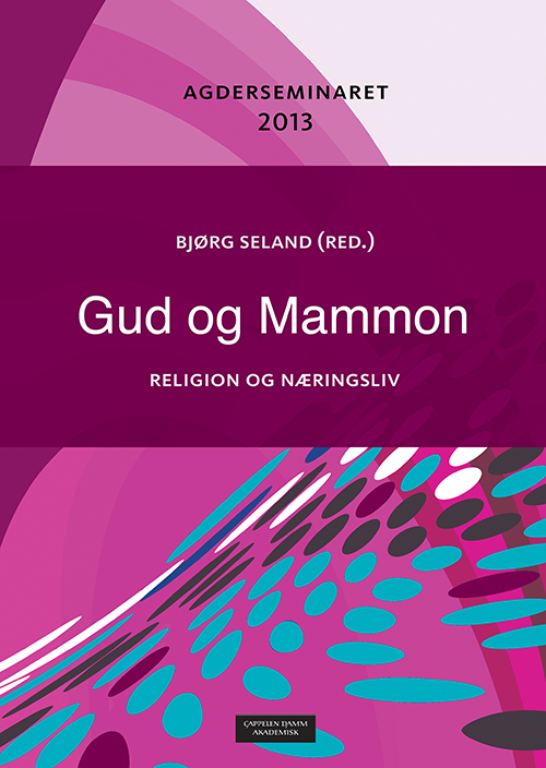 Gud og Mammon : religion og næringsliv : Agderseminaret 2013
