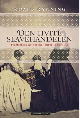 Den hvite slavehandelen : trafficking av norske jenter 1880-1914
