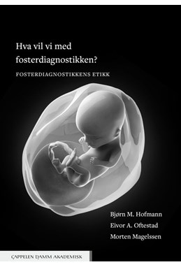 Hva vil vi med fosterdiagnostikken? : fosterdiagnostikkens etikk