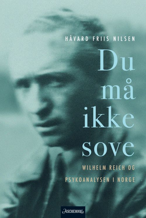 Du må ikke sove : Wilhelm Reich og psykoanalysen i Norge