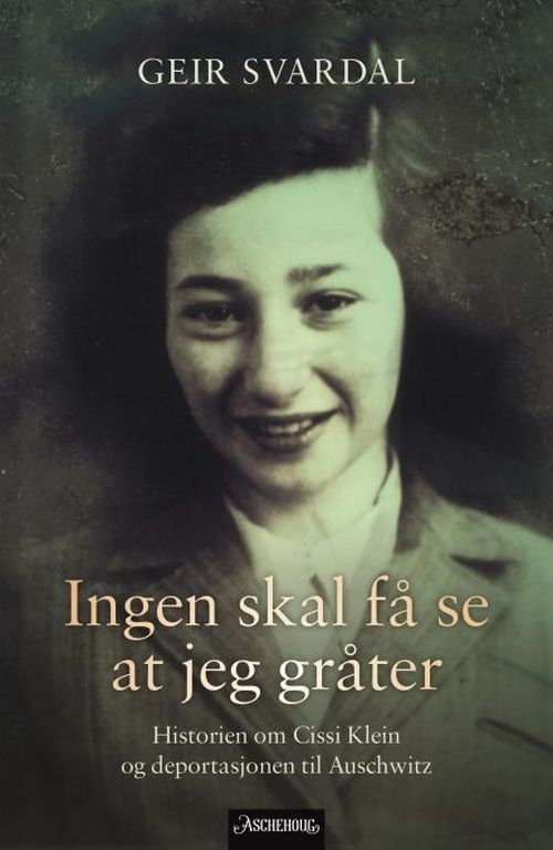 Ingen skal få se at jeg gråter : historien om Cissi Klein og deportasjonen til Auschwitz