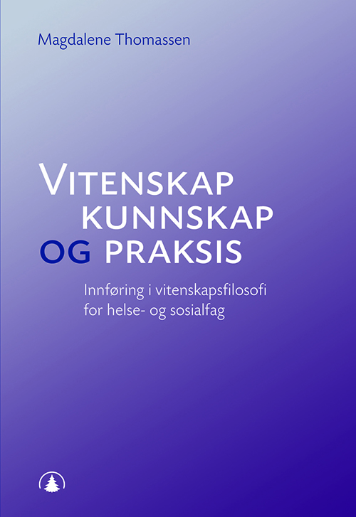 Vitenskap, kunnskap og praksis : innføring i vitenskapsfilosofi for helse- og sosialfag