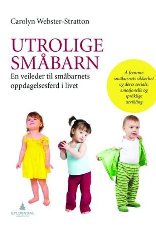 Utrolige småbarn : en veileder til småbarnets oppdagelsesferd i livet
