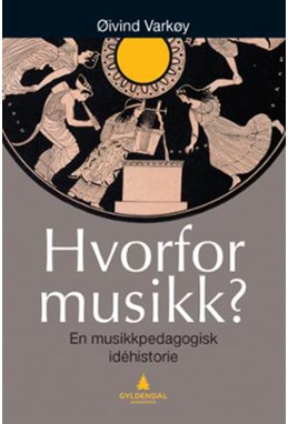 Hvorfor musikk? : en musikkpedagogisk idéhistorie  (3. utg.)