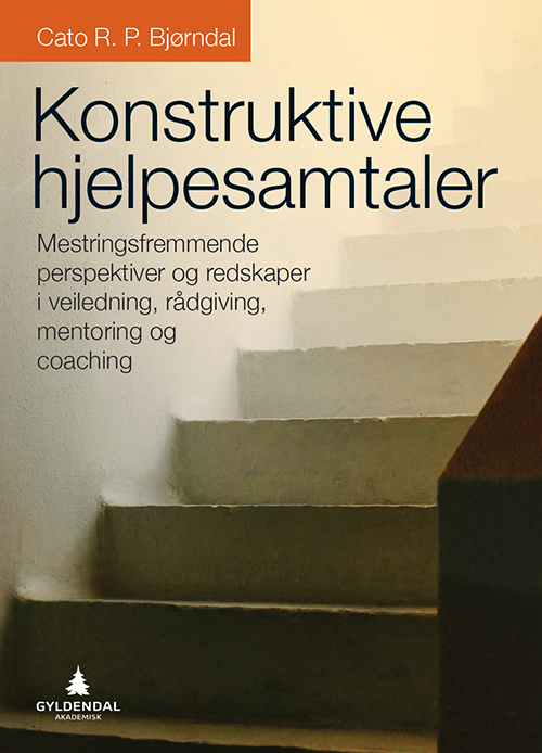 Konstruktive hjelpesamtaler : mestringsfremmende perspektiver & redskaper i veiledning, rådgivning, mentoring & coaching