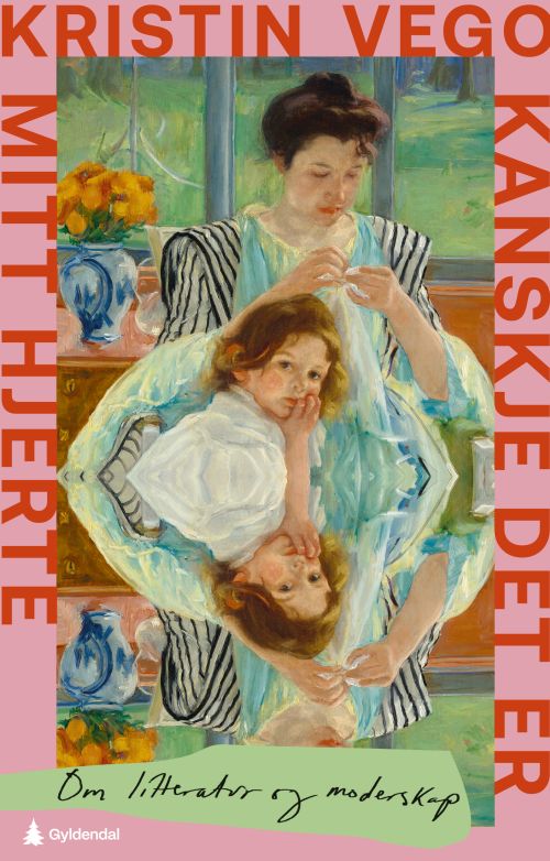 Kanske det er mitt hjerte : om litteratur og moderskap