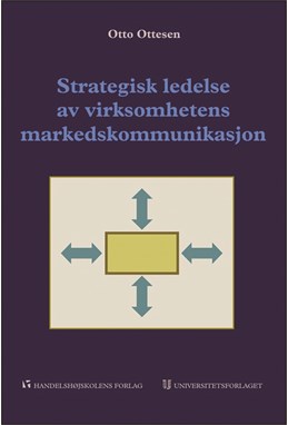 Strategisk ledelse av virksomhetens markedskommunikasjon : et helhetssyn for økt lønnsomhet