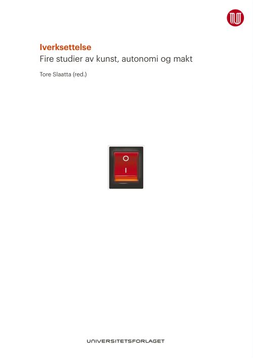 Iverksettelse : fire studier av kunst, autonomi og makt