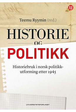 Historie og politikk : historiebruk i norsk politikkutforming etter 1945