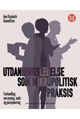 Utdanningsledelse som mikropolitisk praksis : forhandling om mening, makt og posisjonering
