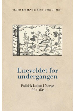 Eneveldet før undergangen : politisk kultur i Norge 1660-1814