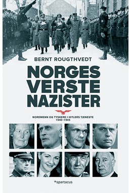 Norges verste nazister : nordmenn og tyskere i Hitlers tjeneste 1940-1945