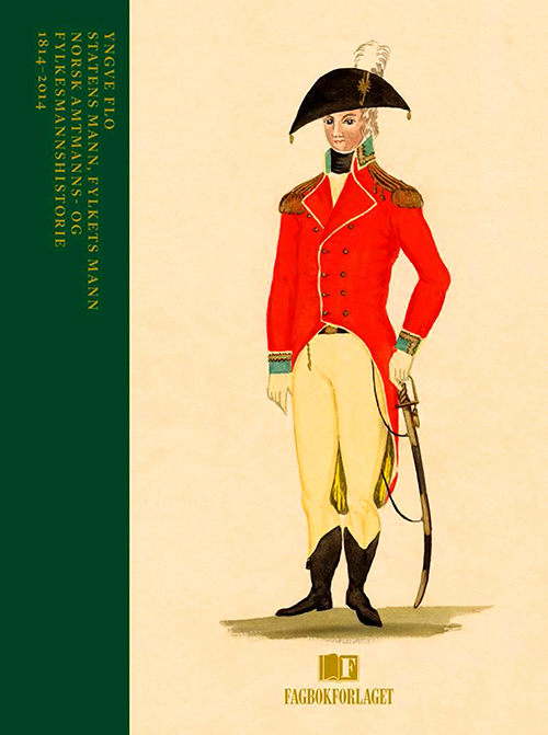 Statens mann, fylkets mann : norsk amtmanns- og fylkesmannshistorie 1814-2014