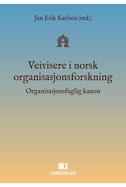 Veivisere i norsk organisasjonsforskning : organisasjonsfaglig kanon