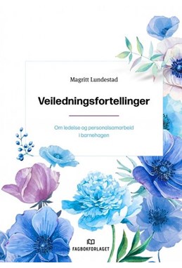 Veiledningsfortellinger : om ledelse og personalsamarbeid i barnehagen