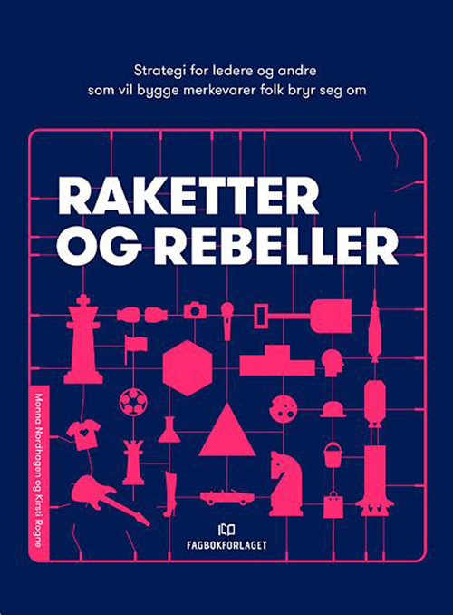 Raketter og rebeller : strategi for ledere og andre som vil bygge merkevarer folk bryr seg om