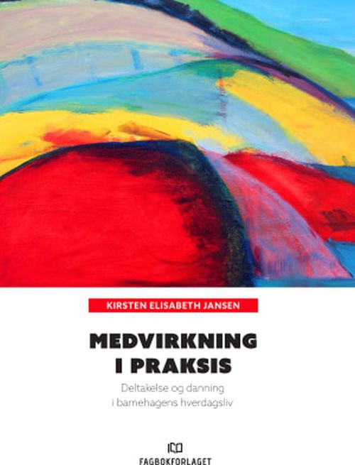 Medvirkning i praksis : deltakelse og danning i barnehagens hverdagsliv