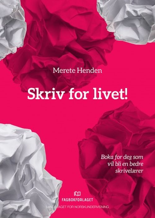 Skriv for livet! : boka for deg som vil bli en bedre skrivelærer