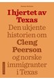 I hjertet av Texas : den ukjente historien om Cleng Peerson og norske immigranter i Texas