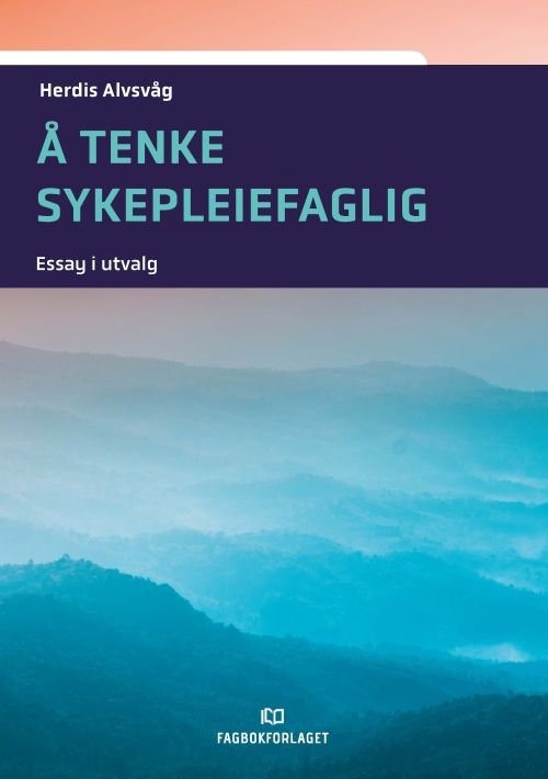 Å tenke sykepleiefaglig : essay i utvalg