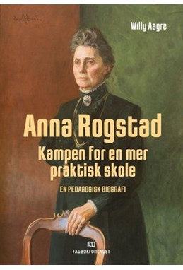 Anna Rogstad : kampen for en mer praktisk skole