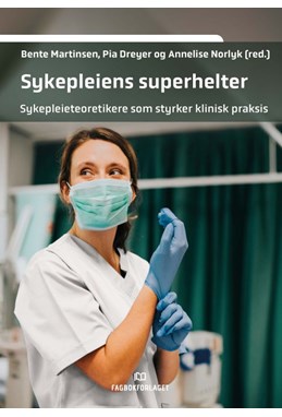 Sykepleiens superhelter : sykepleieteoretikere som styrker klinisk praksis