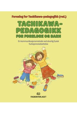 Tachikawa-pedagogikk for foreldre og barn : en kommunikasjonsmetode ved alvorlig fysisk funksjonsnedsettelse
