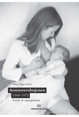 Ammerevolusjonen 1968-1975 : fortalt av ammepionerer