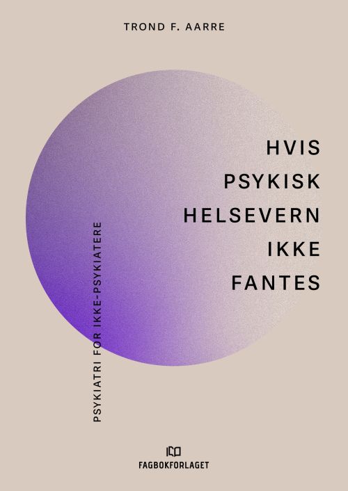 Hvis psykisk helsevern ikke fantes : psykiatri for ikke-psykiatere