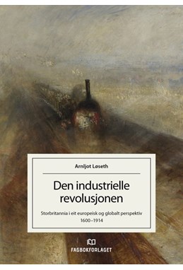 Den industrielle revolusjonen : Storbritannia i eit europeisk og globalt perspektiv 1600-1914