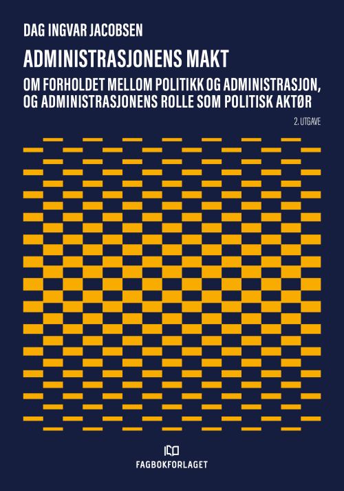 Administrasjonens makt : om forholdet mellom politikk og administrasjon, og administrasjonens rolle som politisk aktør
