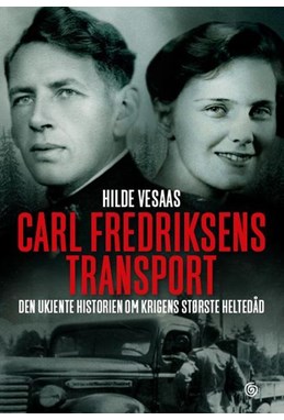 Carl Fredriksens transport : den ukjente historien om krigens største heltedåd