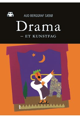 Drama - et kunstfag : den kunstfaglige dramaprosessen i undervisning, læring og erkjennelse