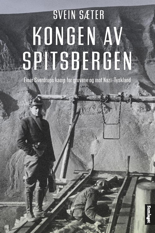 Kongen  av Spitsbergen : Einar Sverdrups kamp for gruvene og mot Nazi-Tyskland