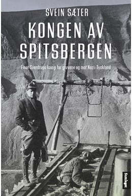 Kongen  av Spitsbergen : Einar Sverdrups kamp for gruvene og mot Nazi-Tyskland