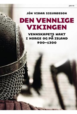 Den vennlige vikingen : vennskapets makt i Norge og på Island 900-1300