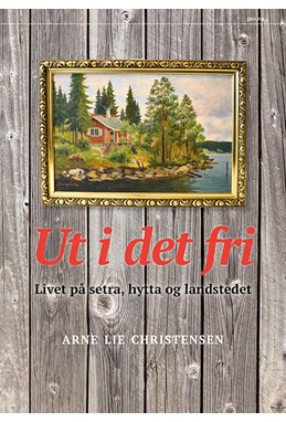 Ut i det fri : livet på setra, hytte og landstedet