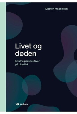 Livet og døden : kristne perspektiver på bioetikk