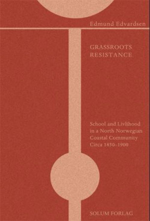 Grassroots resistance : school and livelihood in a North Norwegian coastal community circa 1850-1900