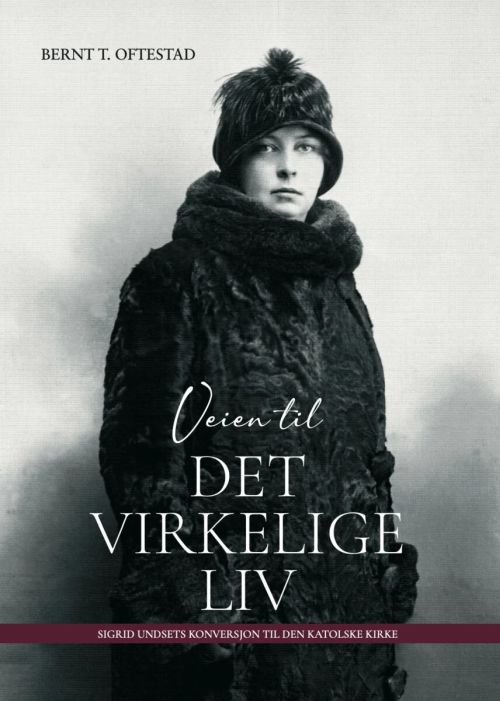 Veien til det virkelige liv : Sigrid Undsets konversjon til Den katolske kirke