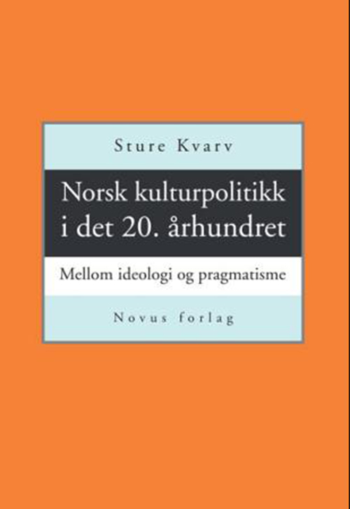 Norsk kulturpolitikk i det 20. århundret :  mellom ideologi og pragmatisme