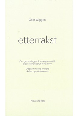 Etterrakst : om gammelegyptisk skolegrammatikk og en latinsk genus-innovasjon : oppsummering av egne skrifter ...
