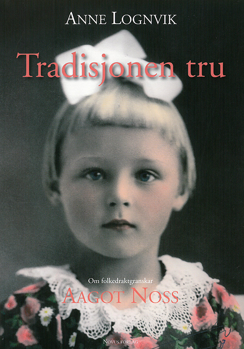 Tradisjonen tru : om folkedragtgranskar Aagot Noss